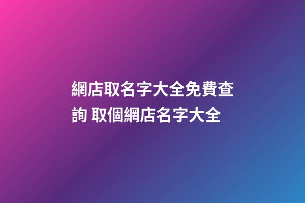 網店取名字大全免費查詢 取個網店名字大全-第1張-店鋪起名-玄機派